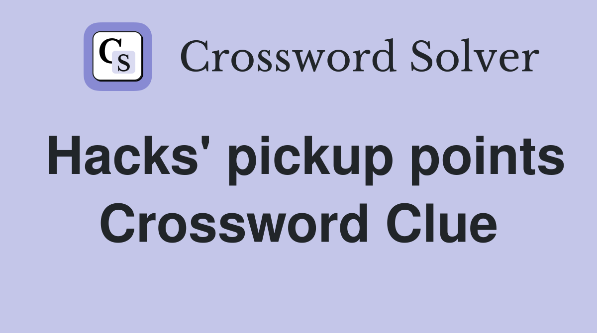 Hacks' pickup points Crossword Clue