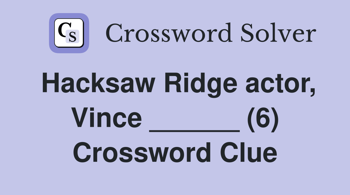 Hacksaw Ridge actor, Vince ______ (6) Crossword Clue