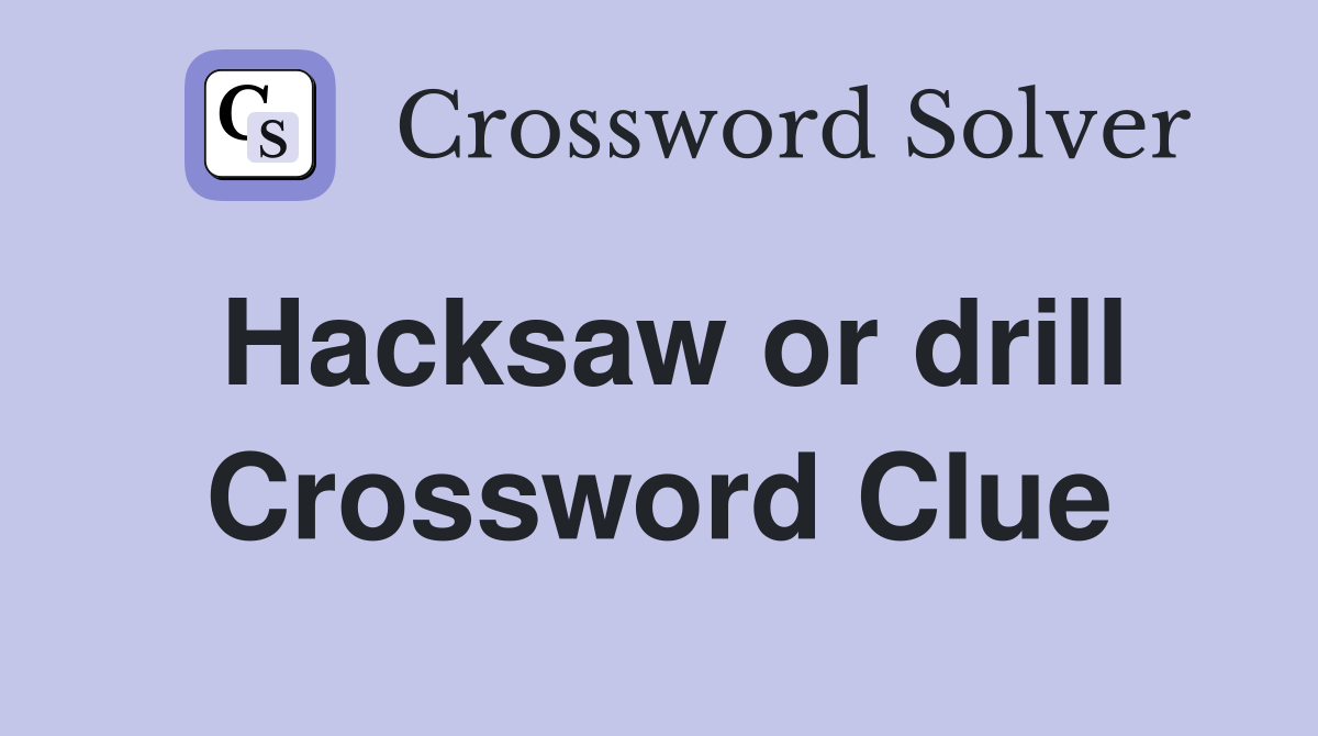 Hacksaw or drill Crossword Clue
