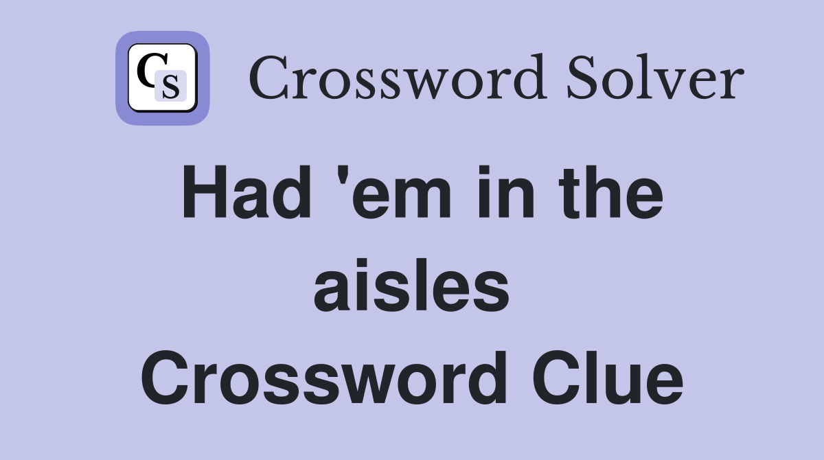 Had 'em in the aisles Crossword Clue