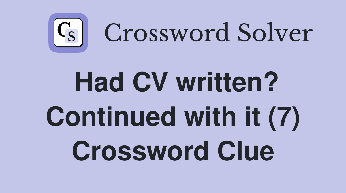 Had CV written? Continued with it (7) Crossword Clue