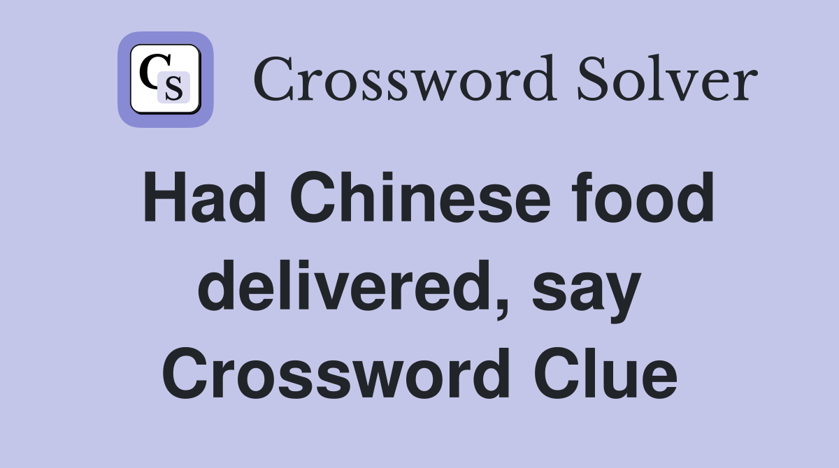 Had Chinese food delivered, say Crossword Clue