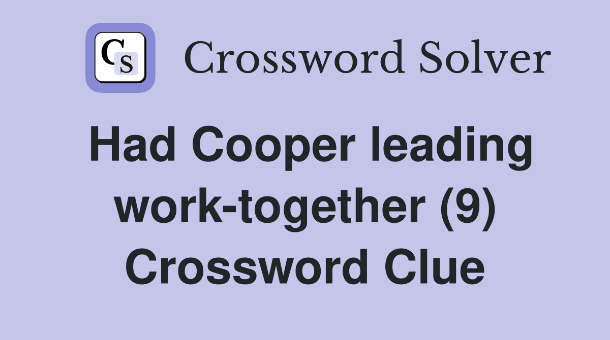 Had Cooper leading work-together (9) Crossword Clue