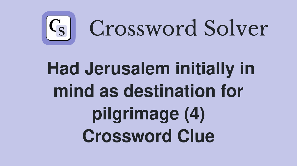 Had Jerusalem initially in mind as destination for pilgrimage (4) Crossword Clue