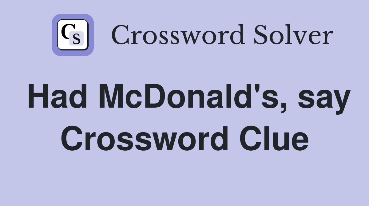 Had McDonald's, say Crossword Clue