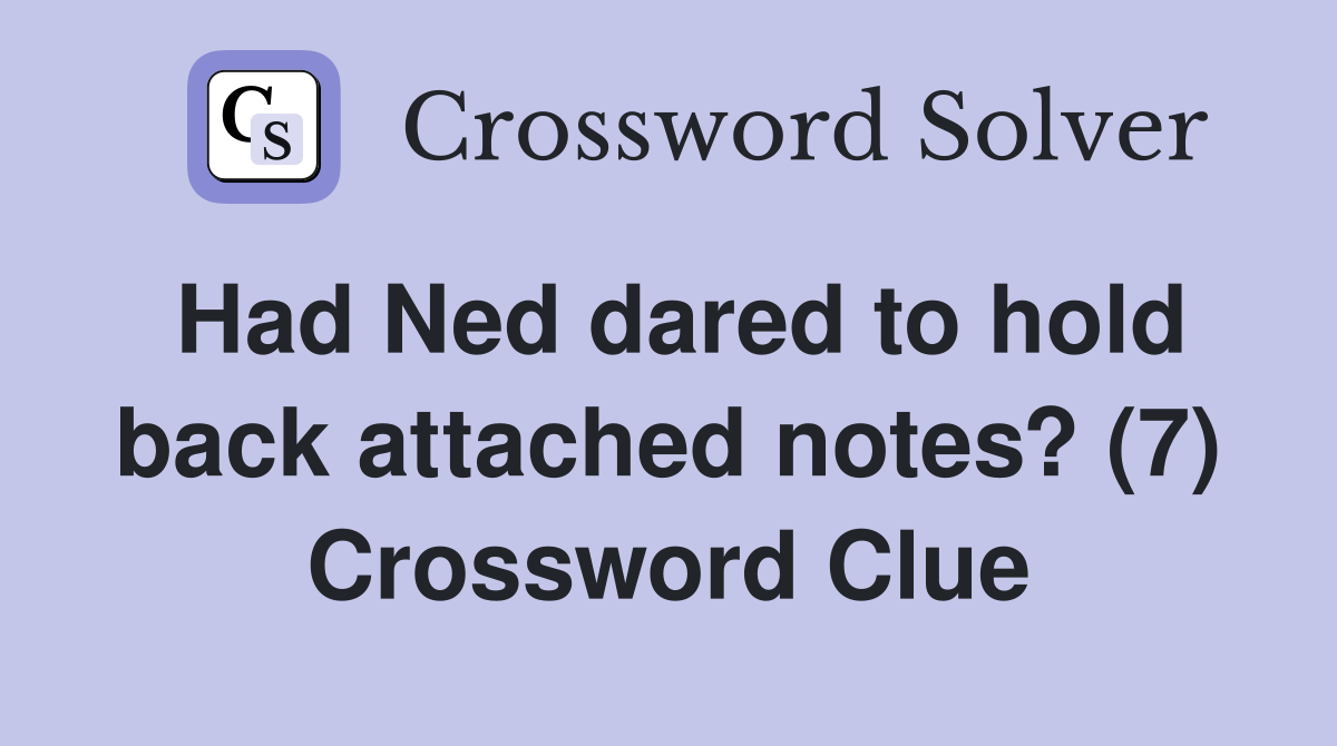 Had Ned dared to hold back attached notes? (7) Crossword Clue