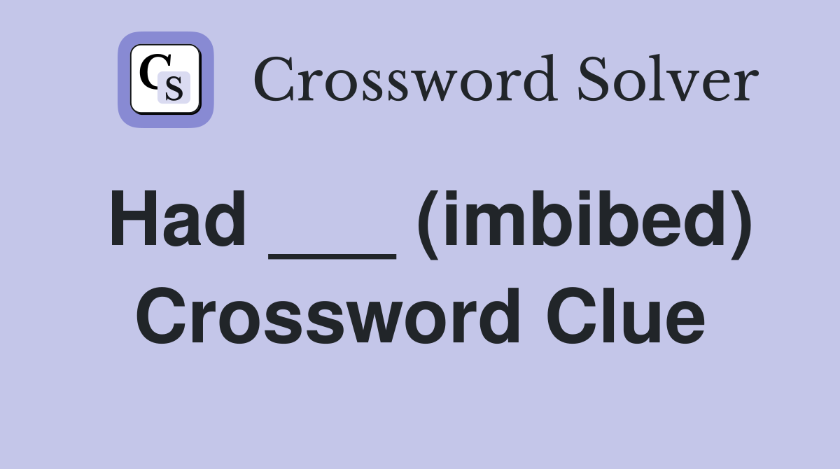 Had ___ (imbibed) Crossword Clue