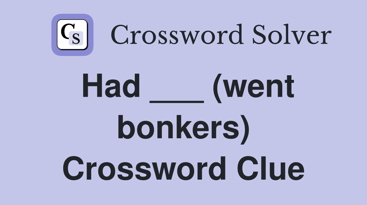Had ___ (went bonkers) Crossword Clue
