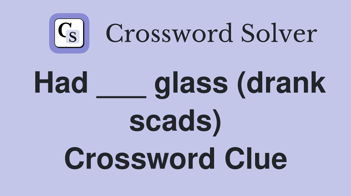 Had ___ glass (drank scads) Crossword Clue