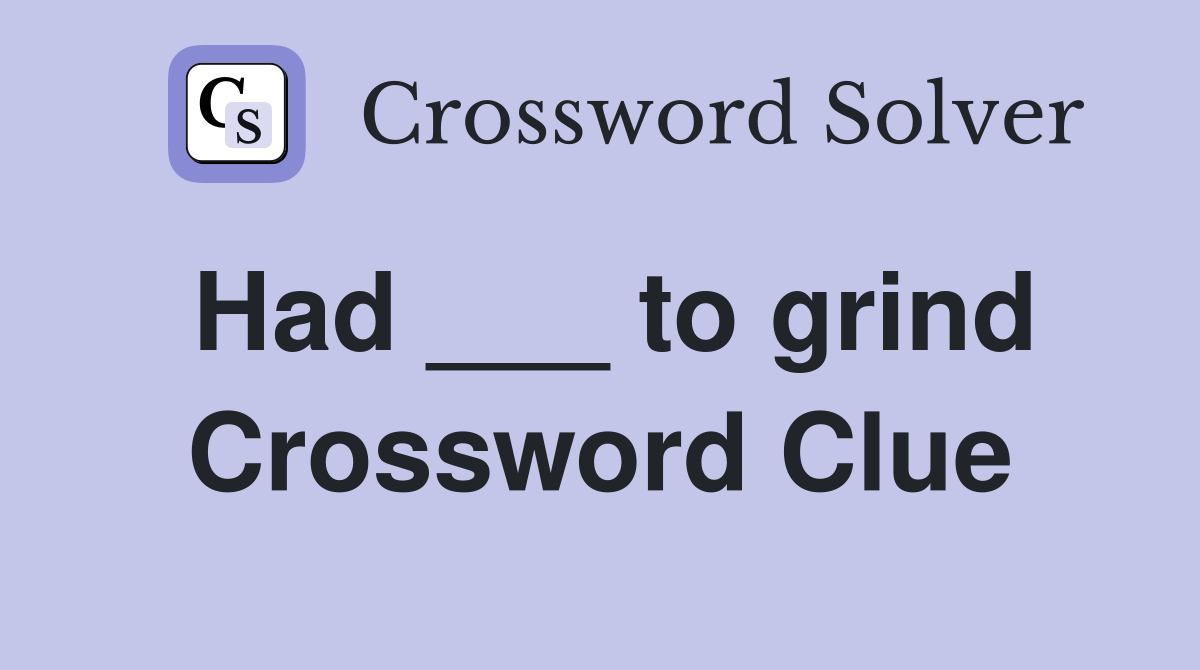 Had ___ to grind Crossword Clue
