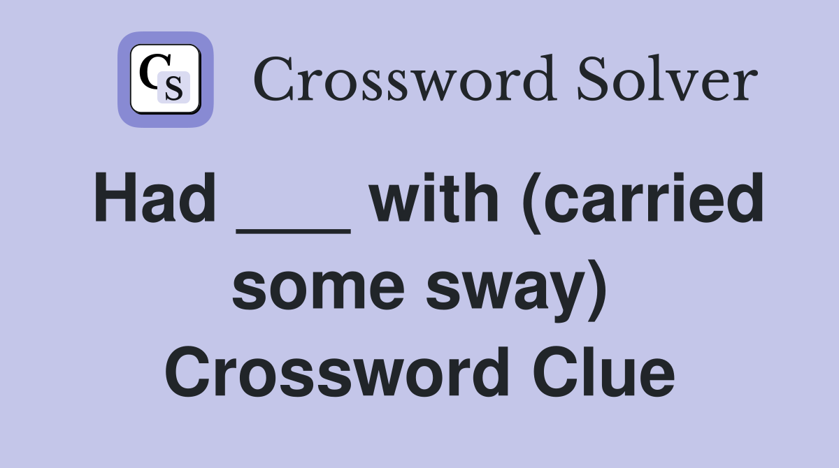 Had ___ with (carried some sway) Crossword Clue