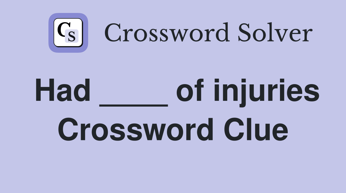 Had ____ of injuries Crossword Clue