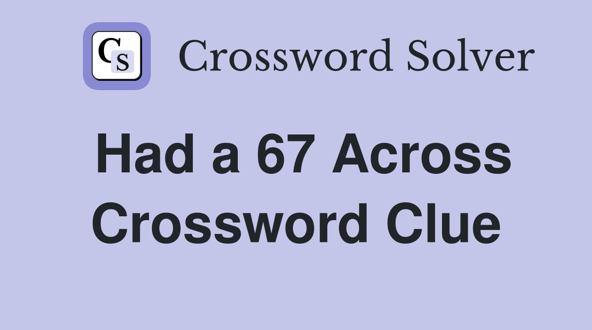 Had a 67 Across Crossword Clue