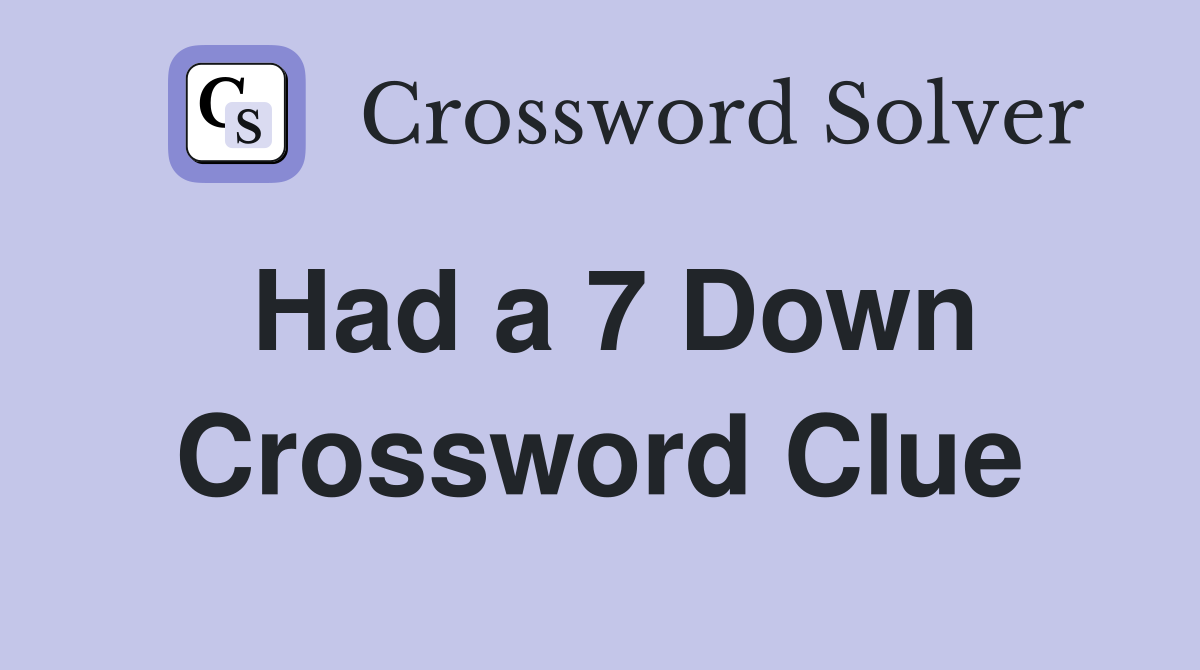 Had a 7 Down Crossword Clue