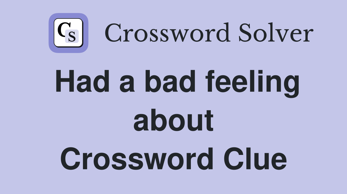 Had a bad feeling about Crossword Clue
