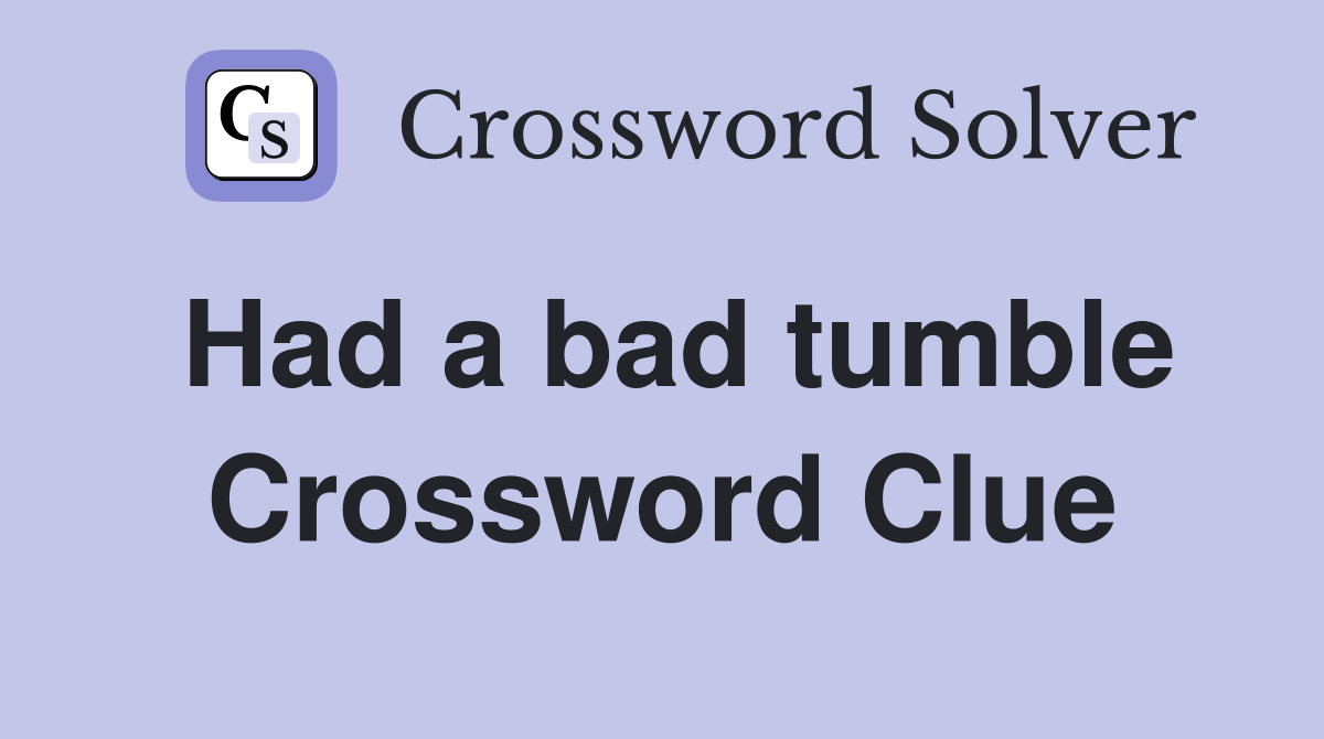 Had a bad tumble Crossword Clue