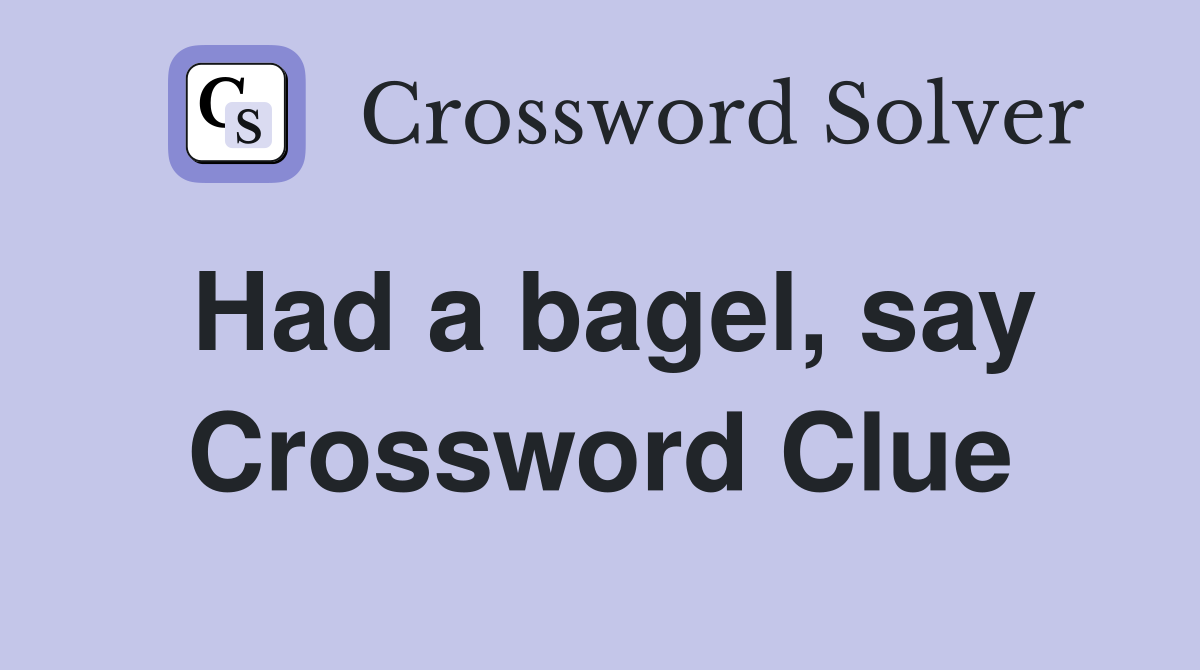 Had a bagel, say Crossword Clue