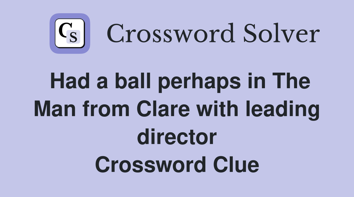 Had a ball perhaps in The Man from Clare with leading director Crossword Clue