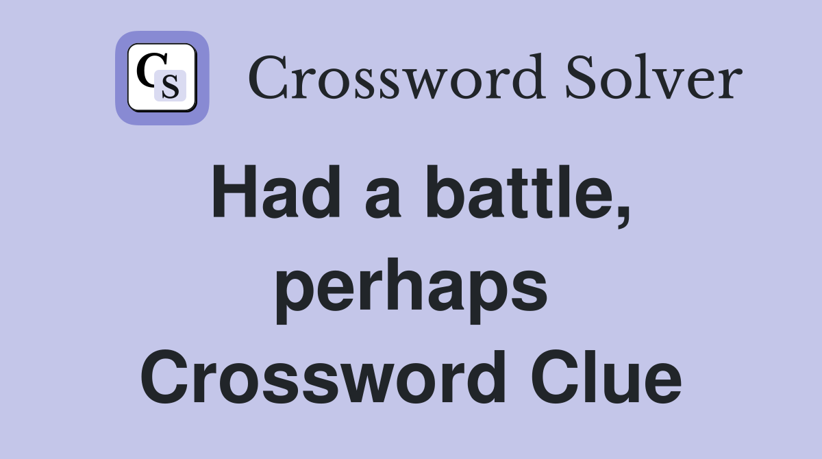 Had a battle, perhaps Crossword Clue