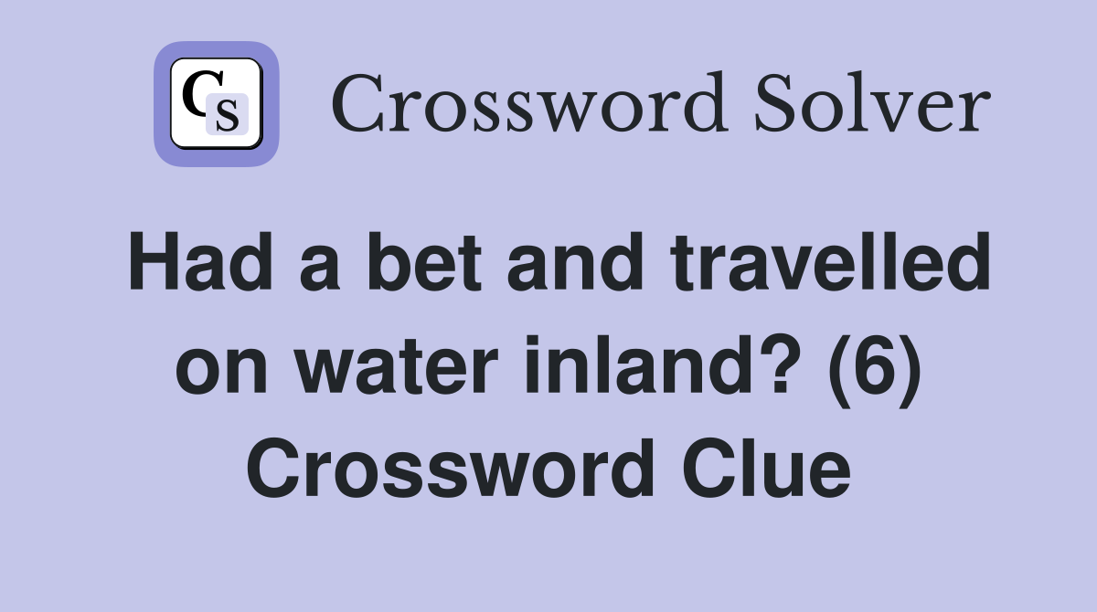 Had a bet and travelled on water inland? (6) Crossword Clue