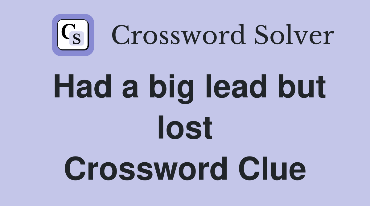 Had a big lead but lost Crossword Clue