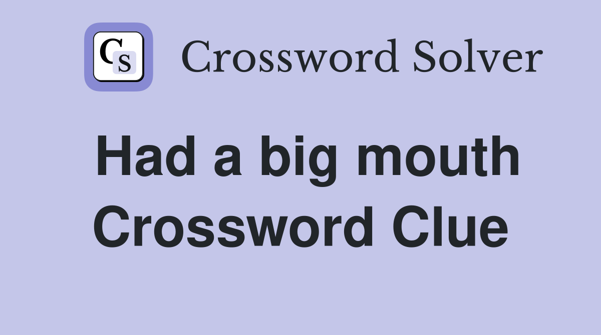 Had a big mouth Crossword Clue