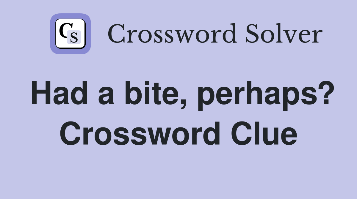 Had a bite, perhaps? Crossword Clue