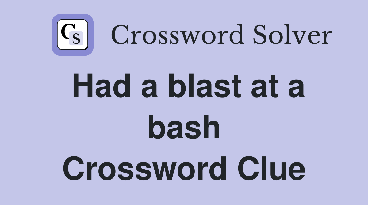 Had a blast at a bash Crossword Clue