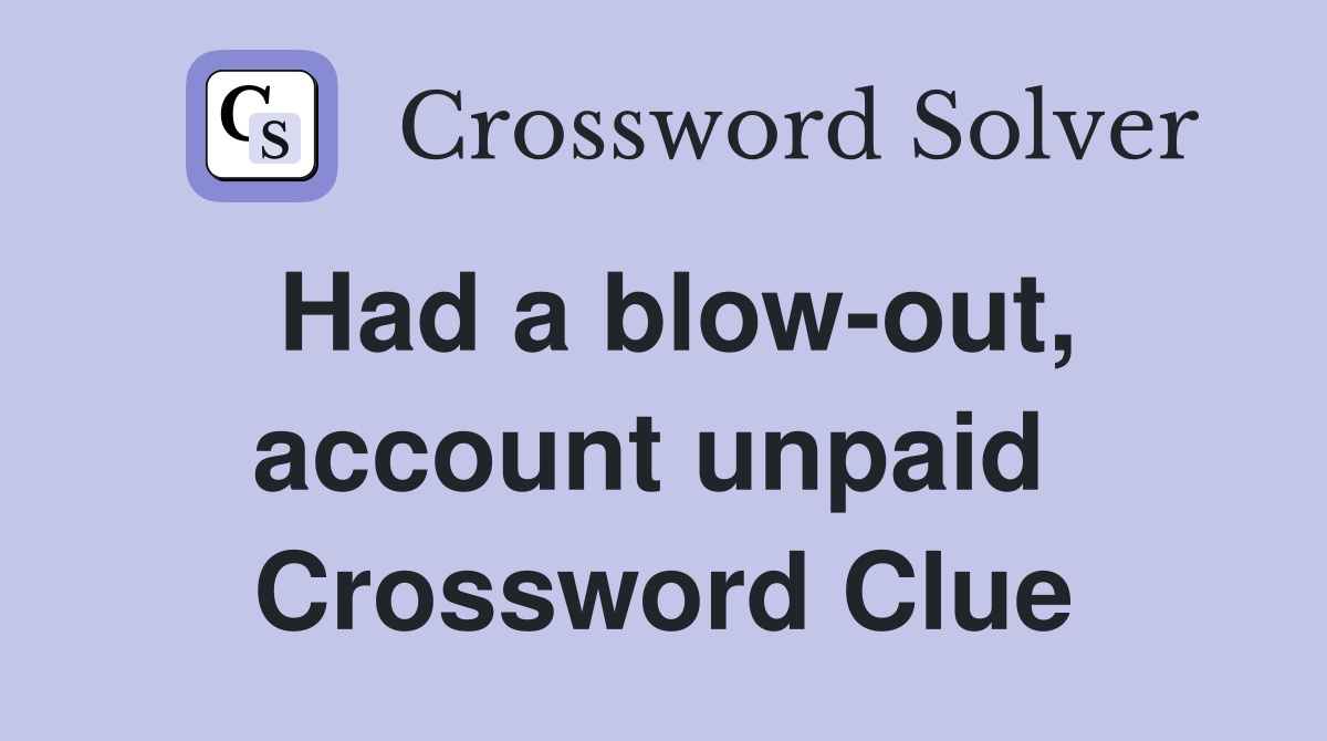 Had a blow-out, account unpaid  Crossword Clue