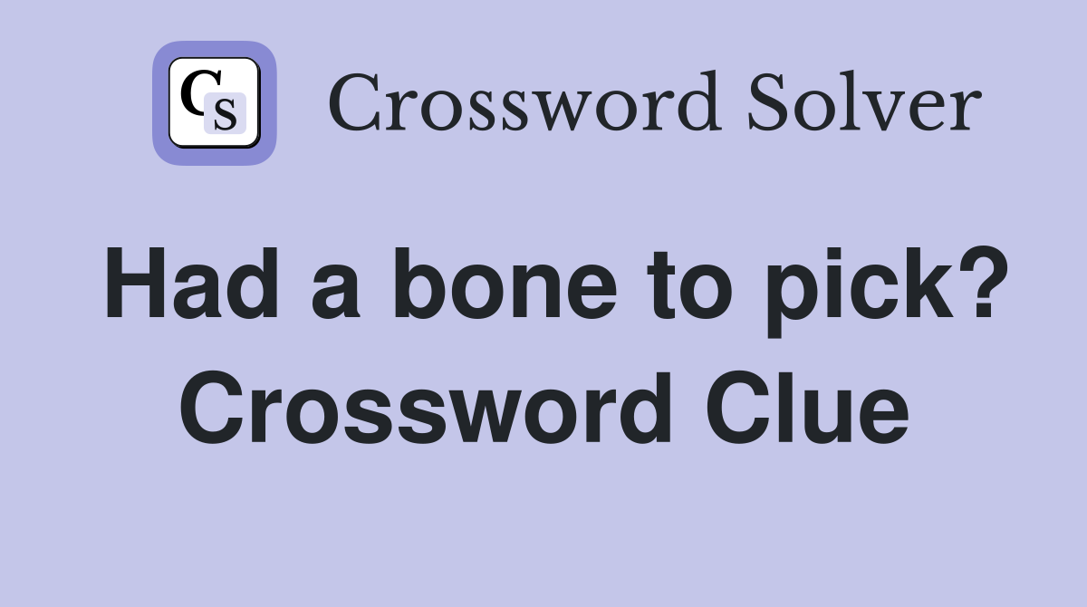 Had a bone to pick? Crossword Clue