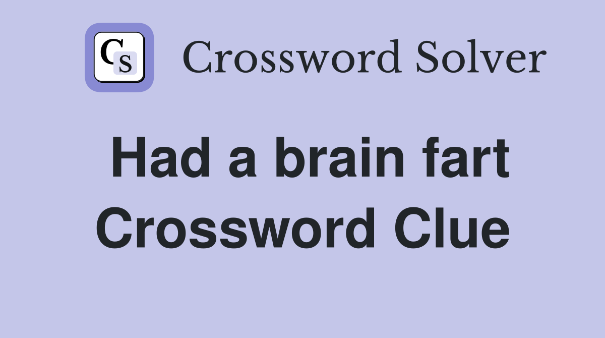 Had a brain fart Crossword Clue