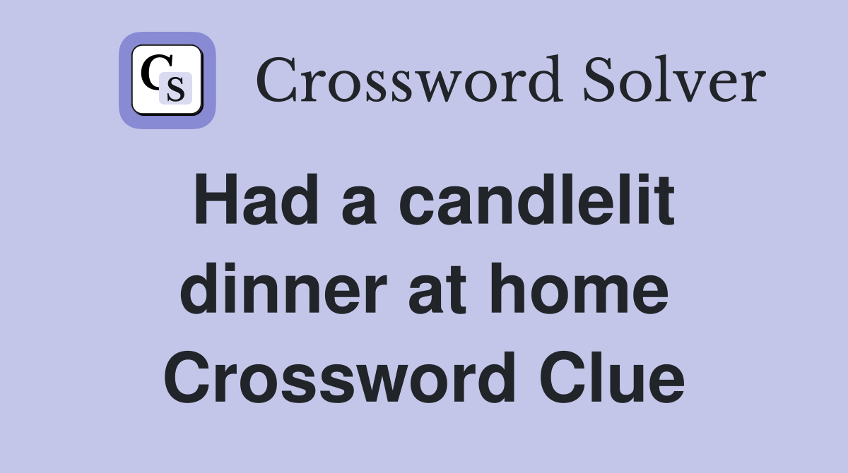 Had a candlelit dinner at home Crossword Clue