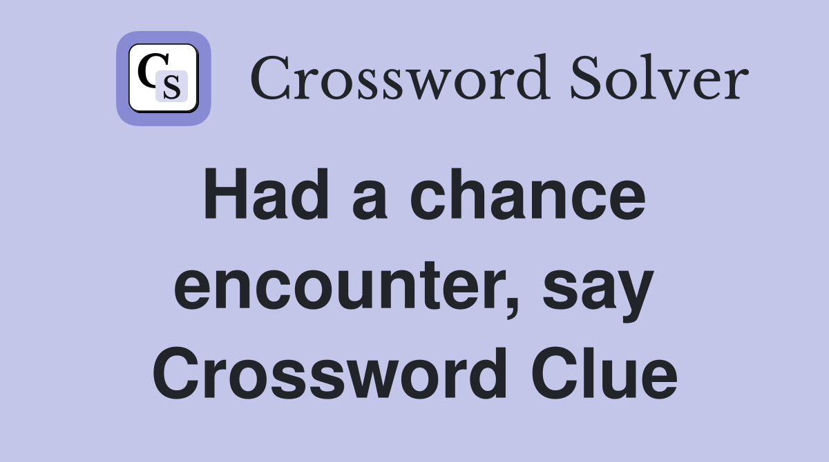 Had a chance encounter, say Crossword Clue
