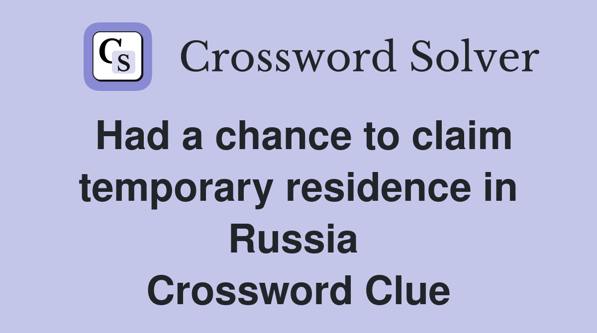 Had a chance to claim temporary residence in Russia  Crossword Clue