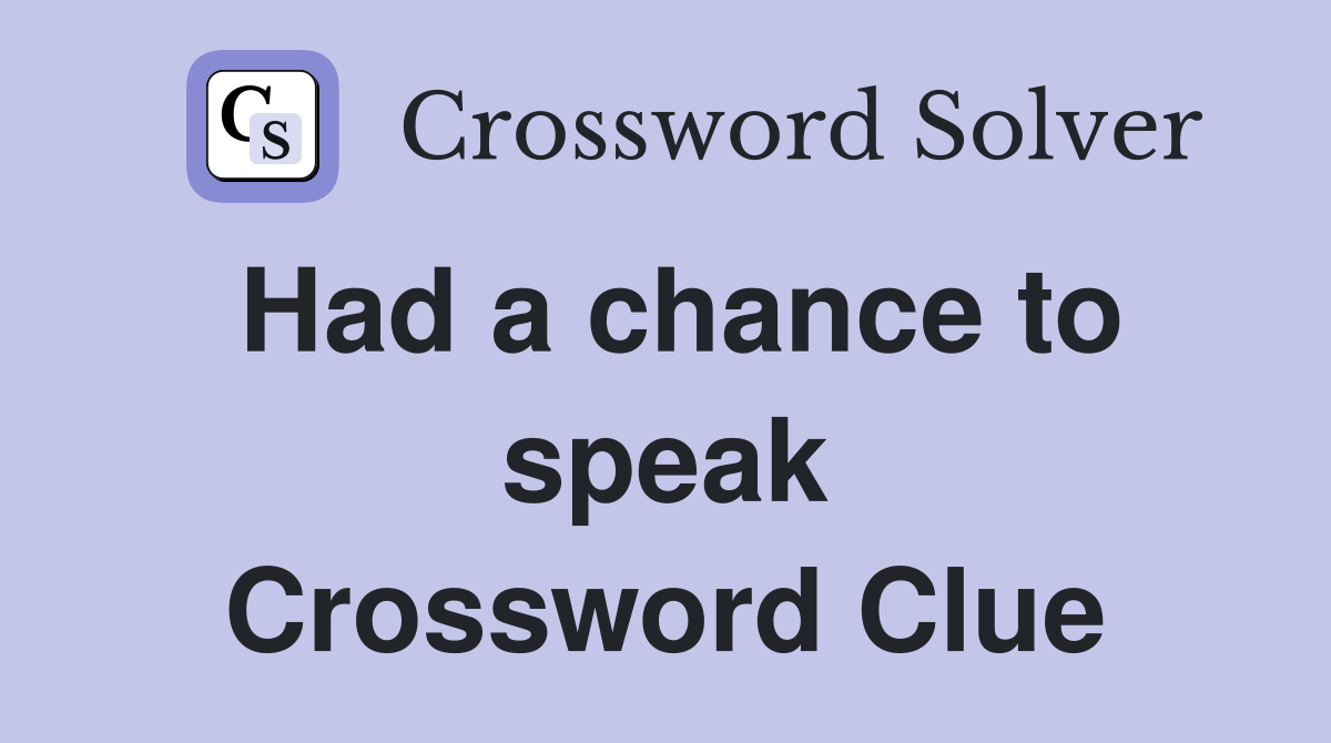Had a chance to speak Crossword Clue
