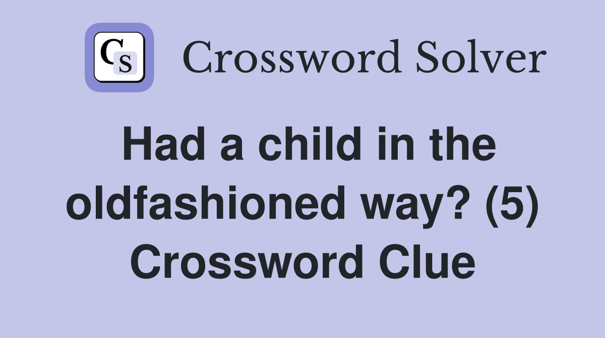 Had a child in the oldfashioned way? (5) Crossword Clue