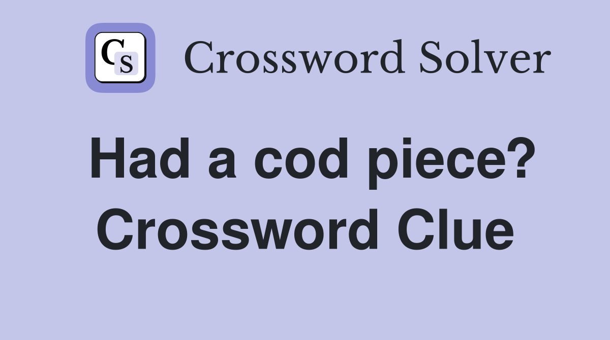 Had a cod piece? Crossword Clue
