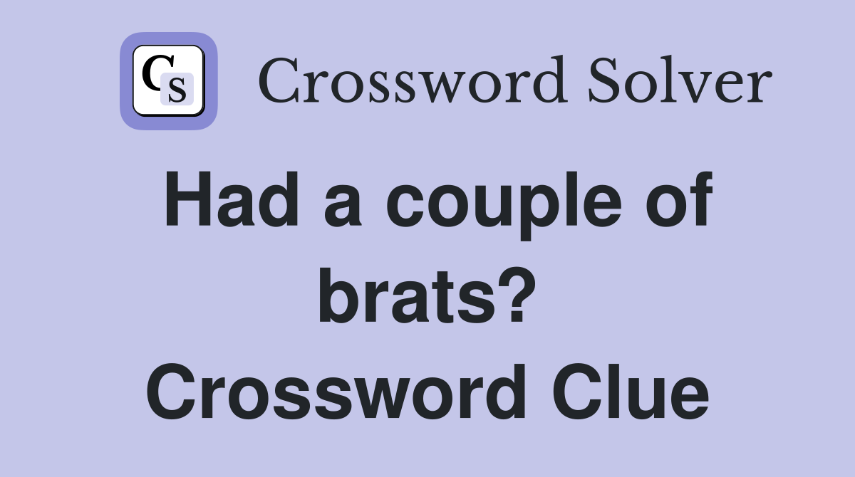 Had a couple of brats? Crossword Clue