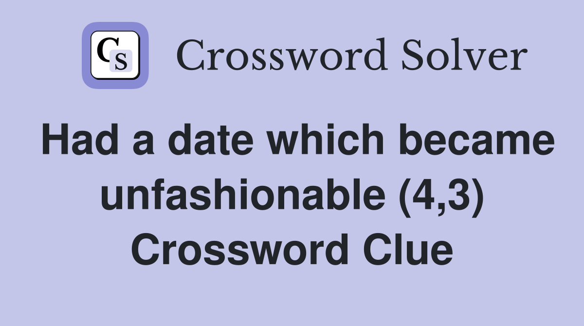 Had a date which became unfashionable (4,3) Crossword Clue