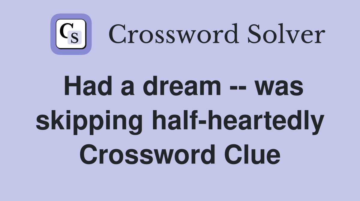 Had a dream -- was skipping half-heartedly Crossword Clue