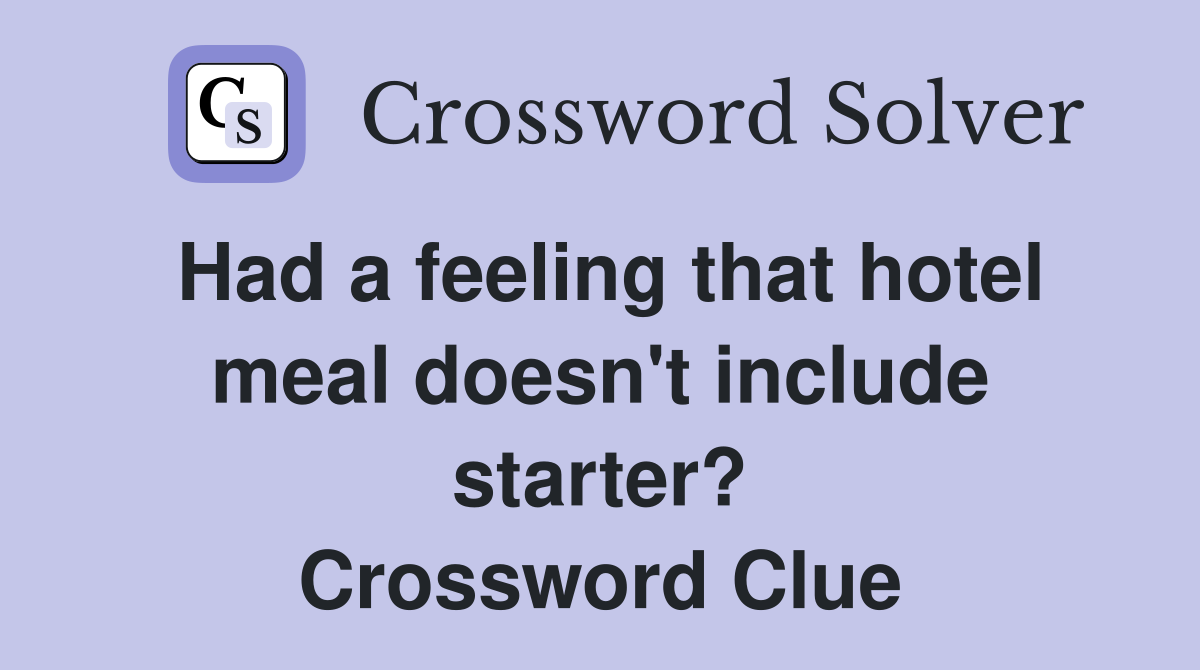 Had a feeling that hotel meal doesn't include starter? Crossword Clue
