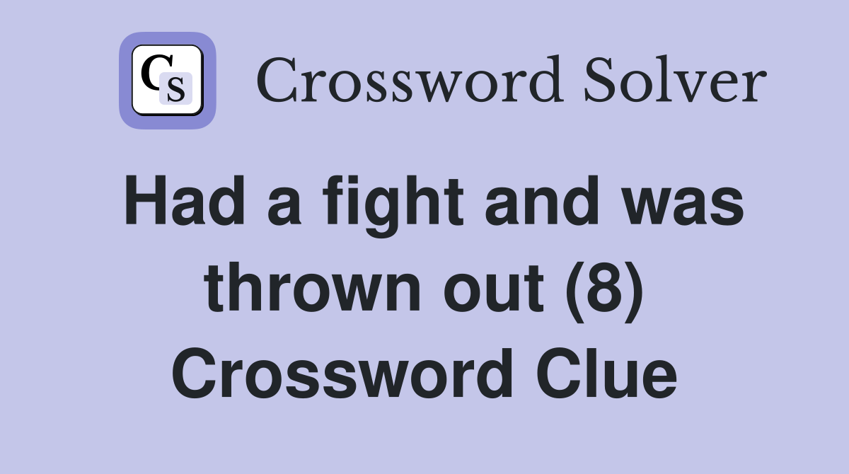 Had a fight and was thrown out (8) Crossword Clue