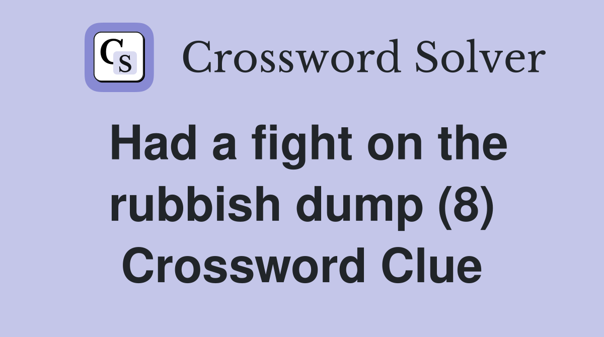 Had a fight on the rubbish dump (8) Crossword Clue