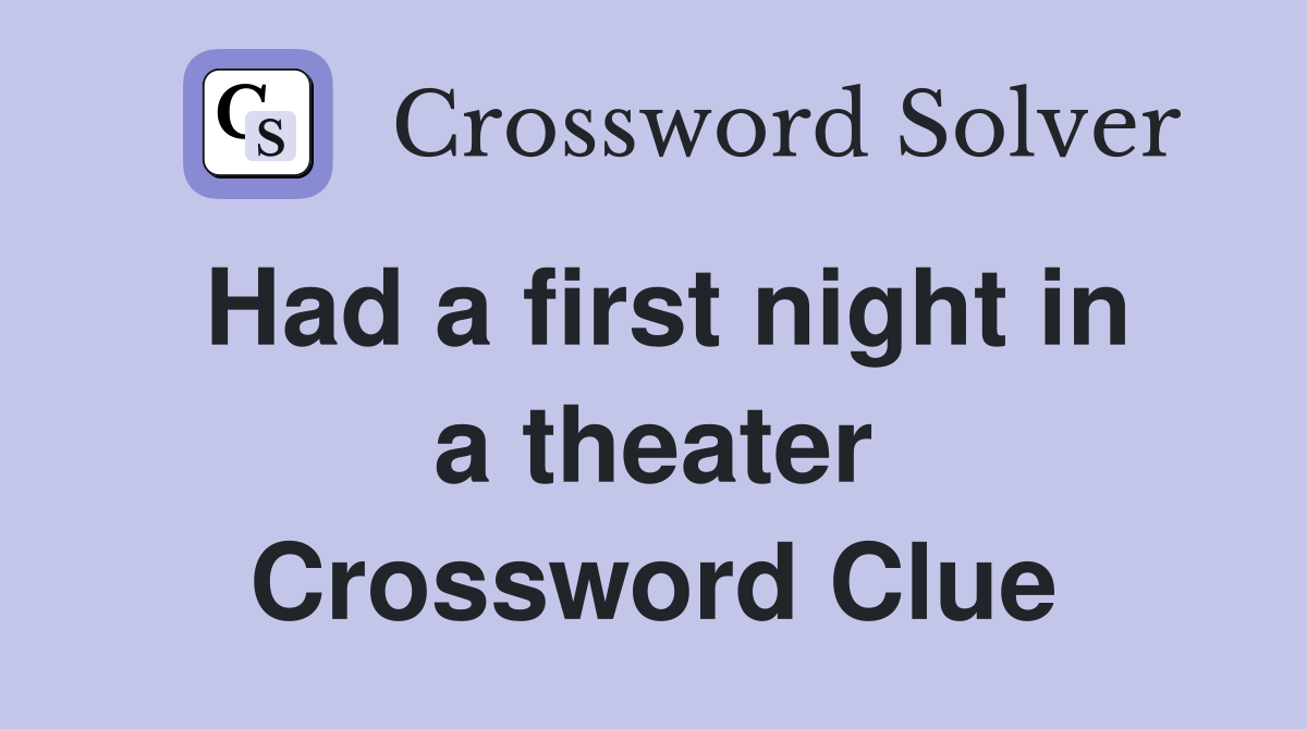 Had a first night in a theater Crossword Clue