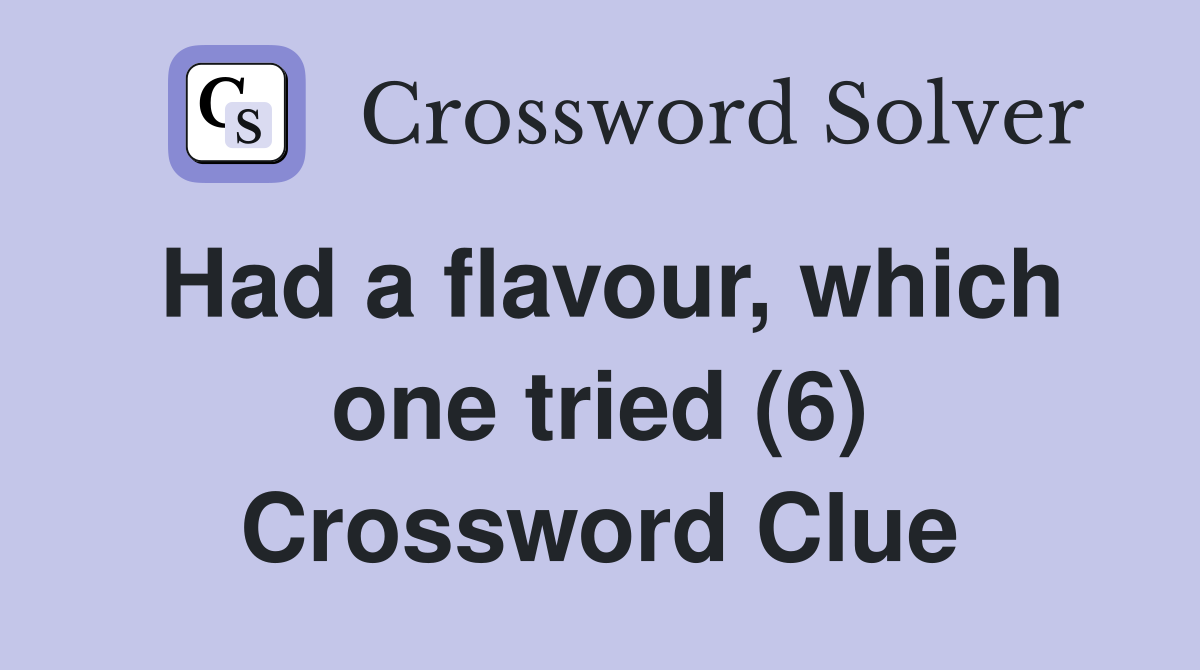 Had a flavour, which one tried (6) Crossword Clue