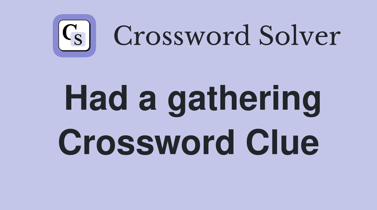 Had a gathering Crossword Clue