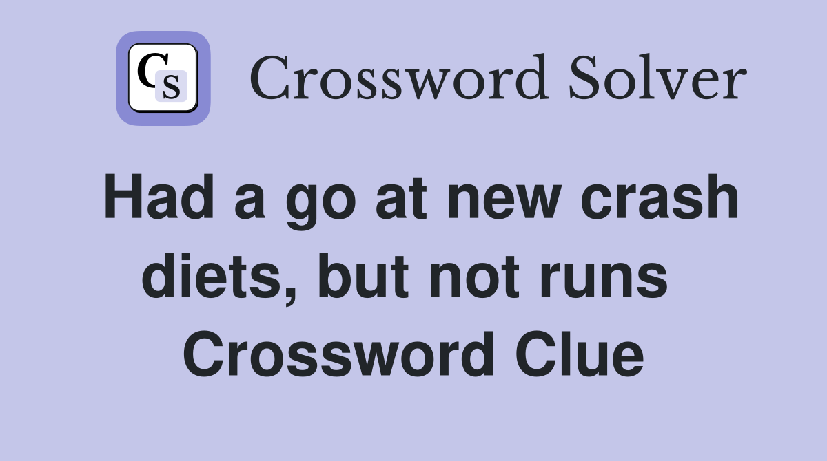 Had a go at new crash diets, but not runs  Crossword Clue