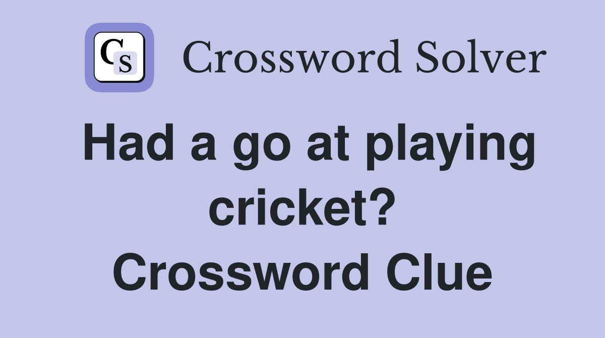 Had a go at playing cricket? Crossword Clue
