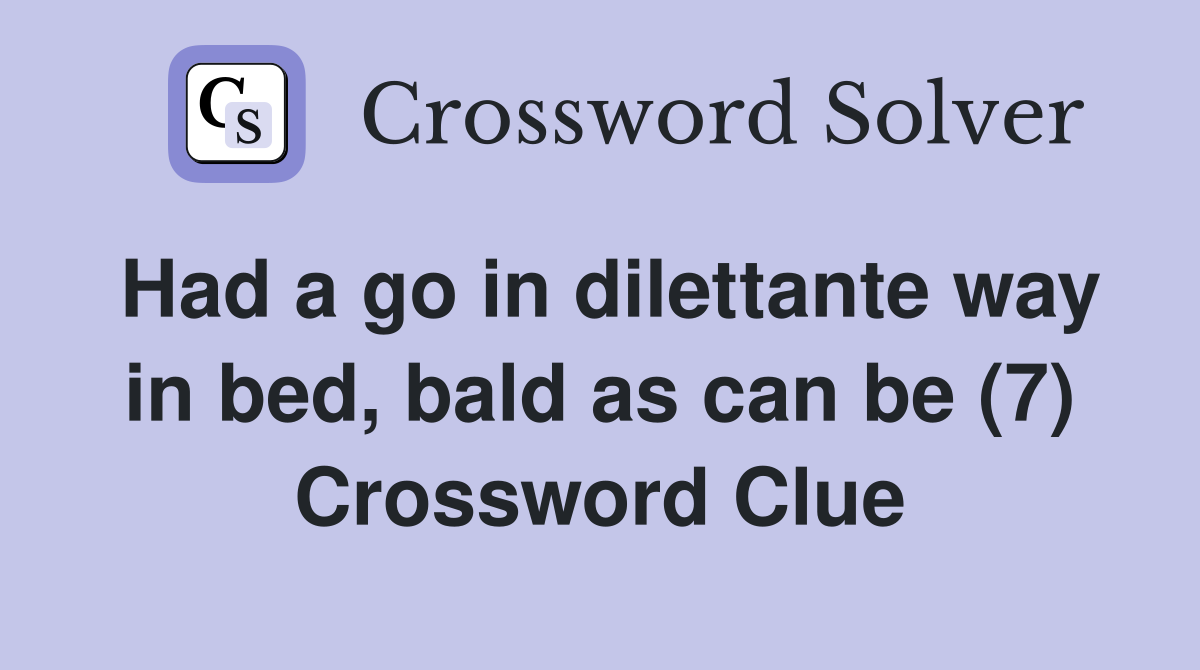Had a go in dilettante way in bed, bald as can be (7) Crossword Clue