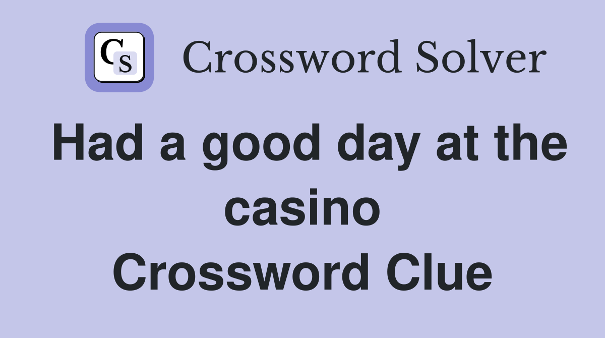 Had a good day at the casino Crossword Clue